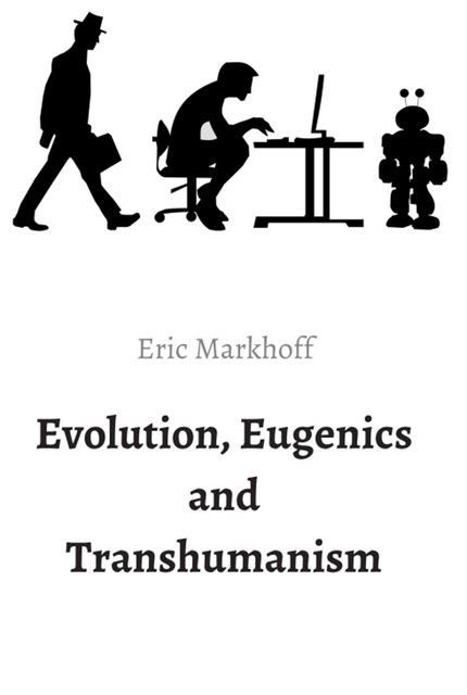 Evolution, Eugenics and Transhumanism, Eric Markhoff