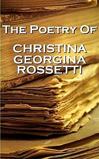 Christina Georgina Rossetti, The Poetry Of, Christina Georgina Rossetti