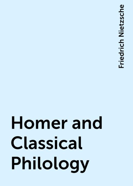 Homer and Classical Philology, Friedrich Nietzsche