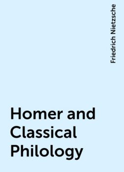 Homer and Classical Philology, Friedrich Nietzsche