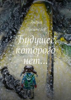 Будущее, которого нет, Андрей Писателев