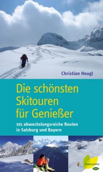 Die schönsten Skitouren für Genießer, Christian Heugl