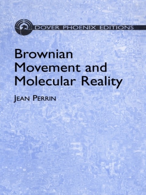 Brownian Movement and Molecular Reality, Jean Perrin