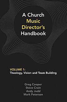 A Church Music Director's Handbook: Volume 1, Andy Judd, Greg Cooper, Steve Crain