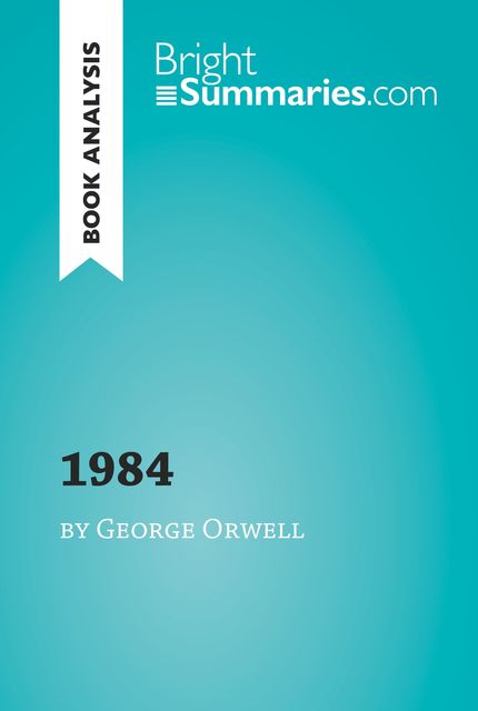 Book Analysis: 1984 by George Orwell, Bright Summaries
