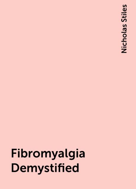 Fibromyalgia Demystified, Nicholas Stiles
