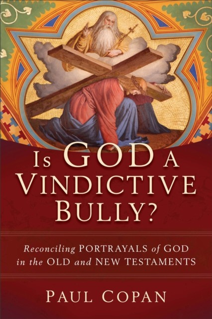 Is God a Vindictive Bully, Paul Copan