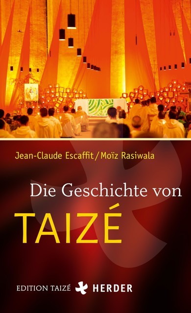 Die Geschichte von Taizé, Jean-Claude Escaffit, Moïz Rasiwala