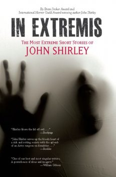 In Extremis: The Most Extreme Short Stories of John Shirley, John Shirley