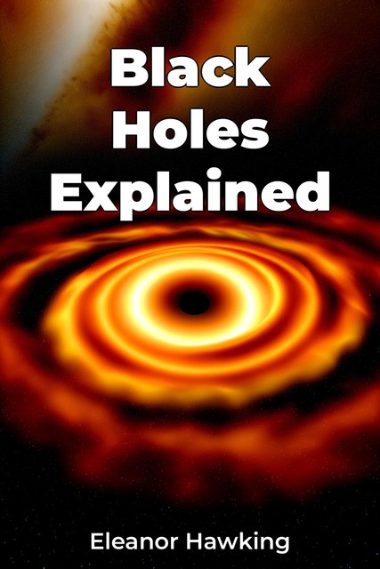 Black Holes Explained, Eleanor Hawking