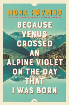 Because Venus Crossed an Alpine Violet on the Day that I Was Born, Mona Høvring