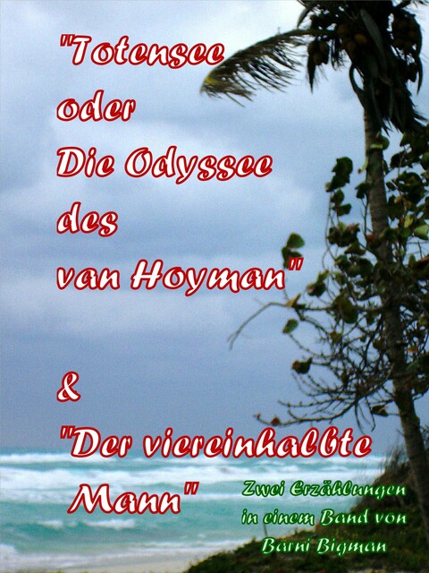 Totensee, oder Die Odyssee des van Hoyman (eine historische Erzählung) & Der viereinhalbte Mann (eine Kriminalgroteske), Barni Bigman