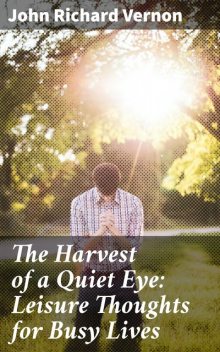 The Harvest of a Quiet Eye: Leisure Thoughts for Busy Lives, John Vernon