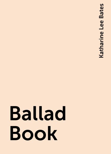 Ballad Book, Katharine Lee Bates