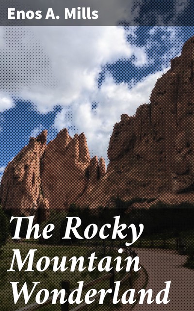 The Rocky Mountain Wonderland, Enos A. Mills