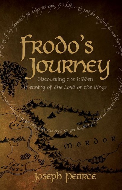 Frodo’s Journey: Discovering the Hidden Meaning of The Lord of the Rings, Joseph Pearce
