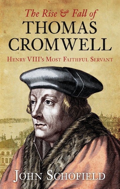 The Rise and Fall of Thomas Cromwell, John Schofield
