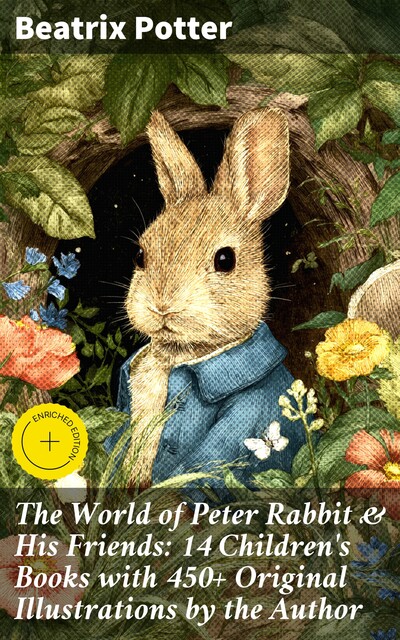 The World of Peter Rabbit & His Friends: 14 Children's Books with 450+ Original Illustrations by the Author, Beatrix Potter
