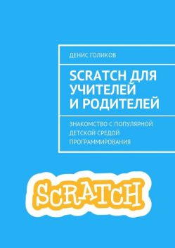 Scratch для учителей и родителей, Денис Голиков