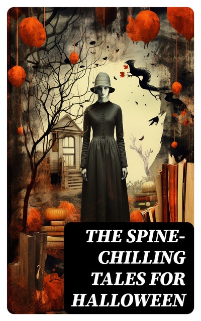 The Spine-Chilling Tales for Halloween, Robert Louis Stevenson, Arthur Conan Doyle, Charles Dickens, Joseph Rudyard Kipling, Henry James, Joseph Sheridan Le Fanu, Algernon Blackwood, William Hope Hodgson, Ambrose Bierce, Frederick Marryat, Ralph Adams Cram, Bram Stoker, Edgar Allan Poe, Washington Irv