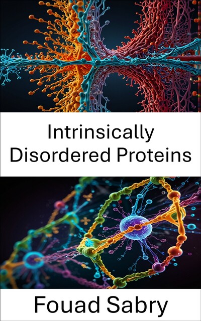 Intrinsically Disordered Proteins, Fouad Sabry