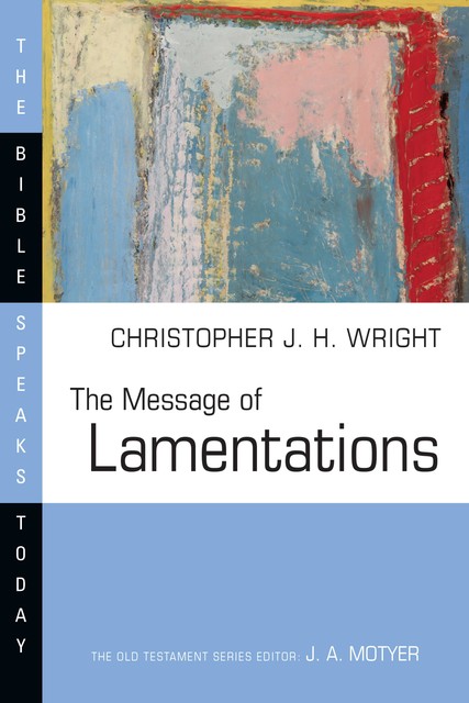 The Message of Lamentations, Christopher J.H. Wright