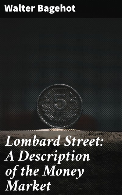 Lombard Street: A Description of the Money Market, Walter Bagehot