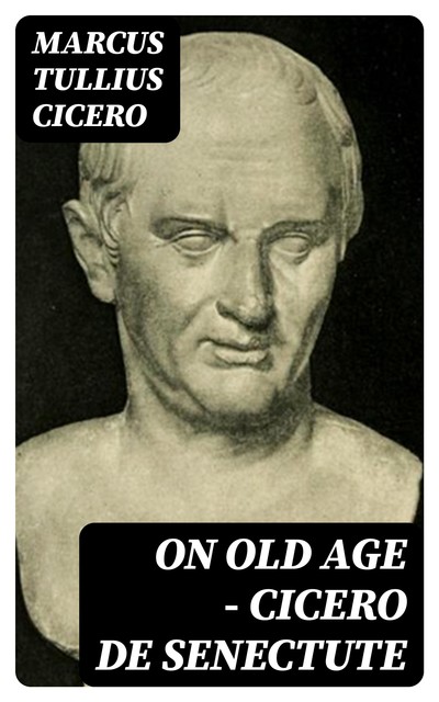 On Old Age – Cicero de Senectute, Marcus Tullius Cicero