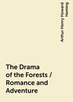 The Drama of the Forests / Romance and Adventure, Arthur Henry Howard Heming