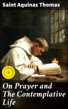 On Prayer and The Contemplative Life, Saint Aquinas Thomas