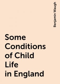 Some Conditions of Child Life in England, Benjamin Waugh