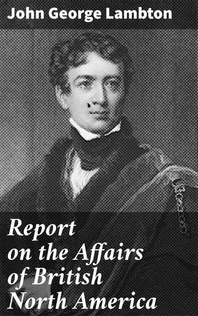 Report on the Affairs of British North America, John George Lambton