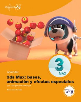 Aprender 3ds Max: animación y efectos especiales con 100 ejercicios prácticos, Sonia Llena Hurtado