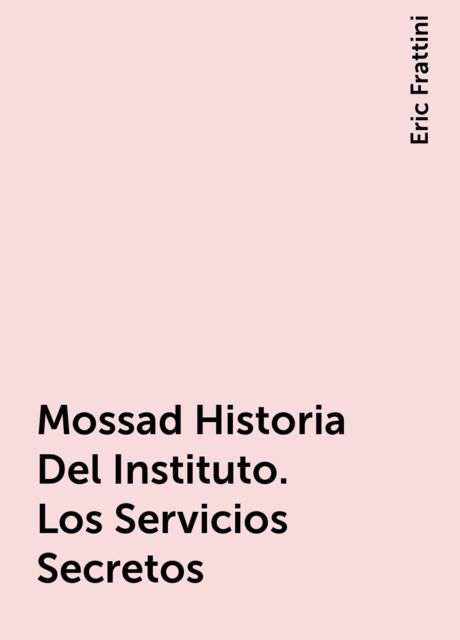 Mossad Historia Del Instituto. Los Servicios Secretos, Eric Frattini