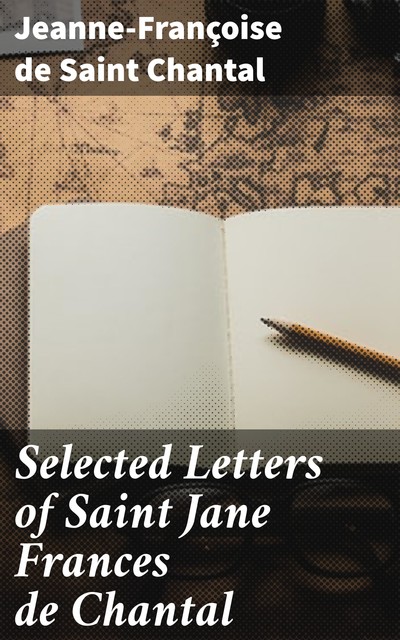 Selected Letters of Saint Jane Frances de Chantal, Saint Jeanne-Françoise de Chantal