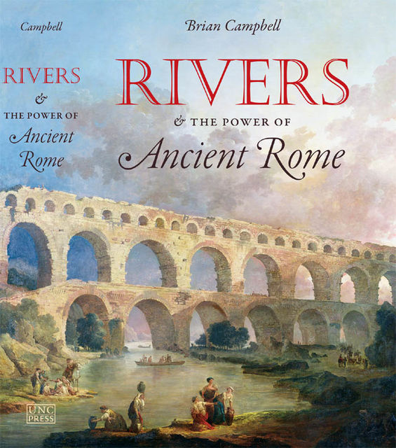 Rivers and the Power of Ancient Rome, Brian Campbell