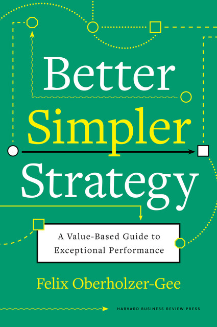Better, Simpler Strategy, Felix Oberholzer-Gee