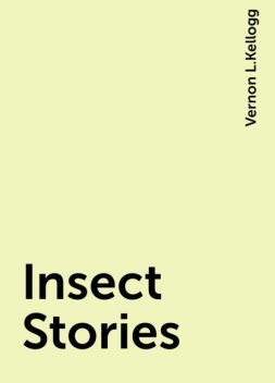 Insect Stories, Vernon L.Kellogg