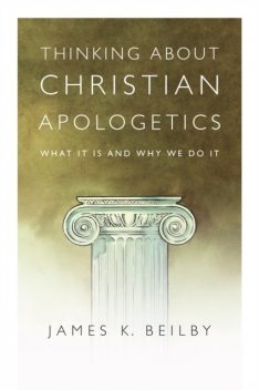 Thinking About Christian Apologetics, James K.Beilby