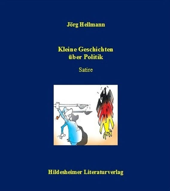 Kleine Geschichten über Politik und andere Leiden des Lebens, Jörg Hellmann