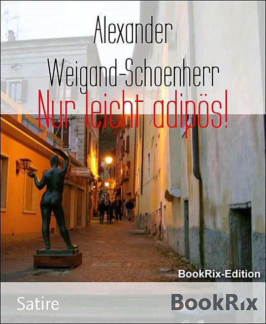 Nur leicht adipös, Alexander Weigand-Schoenherr