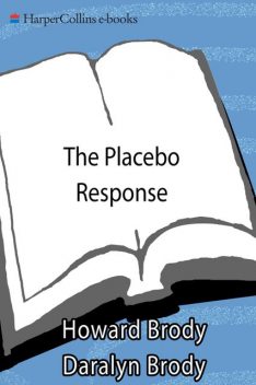 The Placebo Response: How You Can Release the Body's Inner Pharmacy for Better Health, Howard Brody