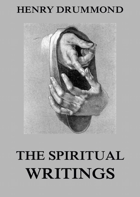 The Spiritual Writings Of Henry Drummond, Henry Drummond
