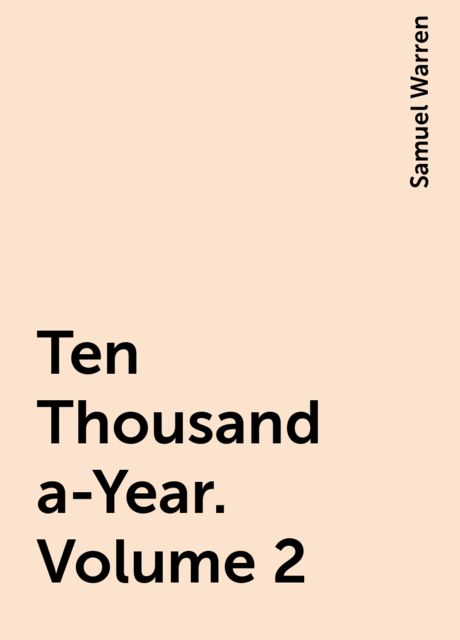Ten Thousand a-Year. Volume 2, Samuel Warren