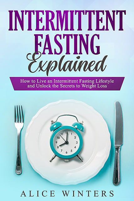 Intermittent Fasting Explained, Alice Winters