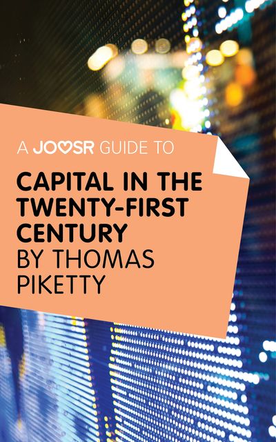 A Joosr Guide to Capital in the Twenty-First Century by Thomas Piketty, Joosr
