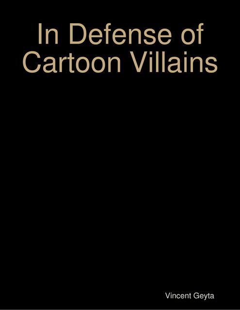 In Defense of Cartoon Villains, Vincent Geyta