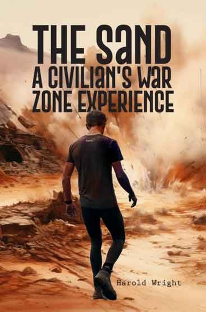 The Sand: A Civilian's War Zone Experience, Harold Wright