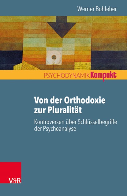 Von der Orthodoxie zur Pluralität – Kontroversen über Schlüsselbegriffe der Psychoanalyse, Werner Bohleber