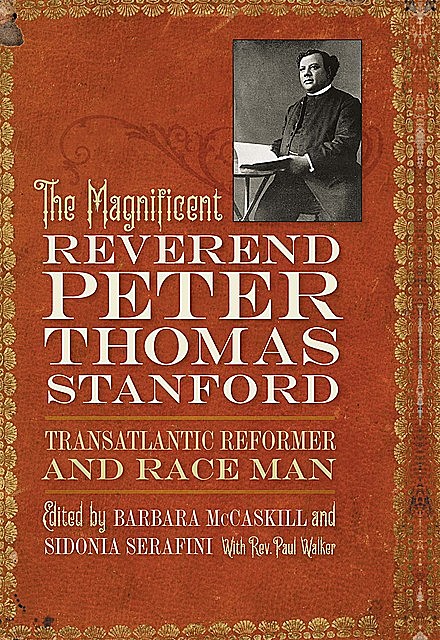 The Magnificent Reverend Peter Thomas Stanford, Transatlantic Reformer and Race Man, Paul Walker
